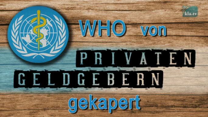 Wie die WHO von Privaten Geldgebern gekapert wurde
